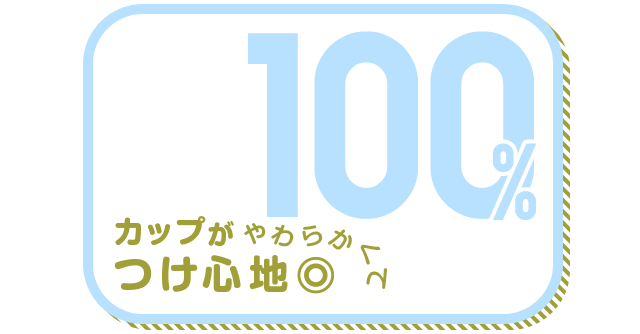 カップがやわらかくてつけ心地◎ 100%