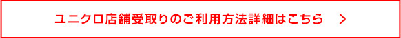 ユニクロ店舗受取りのご利用方法詳細はこちら