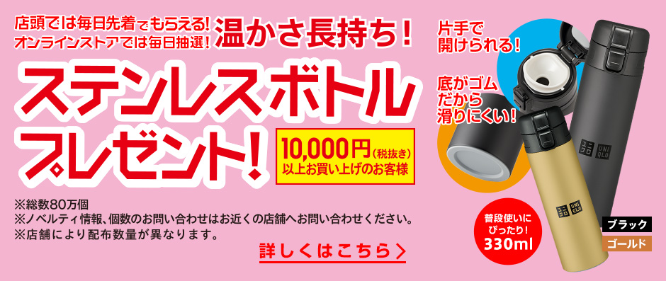 店頭では毎日先着でもらえる!オンラインストアでは毎日抽選!温かさ長持ち!ステンレスボトルプレゼント!