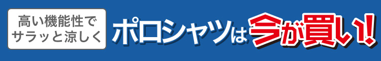 高い機能性でサラッと涼しくポロシャツは今が買い！