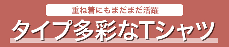重ね着にもまだまだ活躍　タイプ多彩なTシャツ