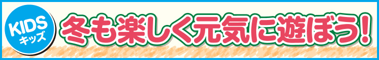 冬も楽しく元気に遊ぼう！