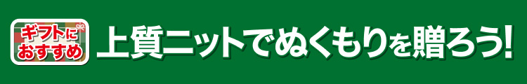 上質ニットでぬくもりを贈ろう！