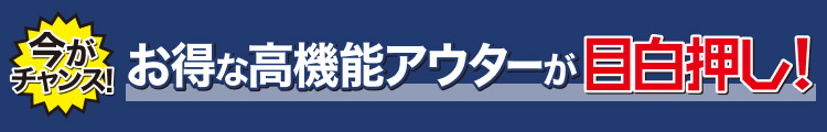 お得な高機能アウターが目白押し!