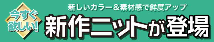 新しいカラー＆素材感で鮮度アップ　新作ニットが登場