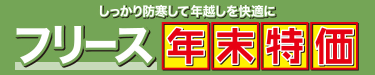 しっかり防寒して年越しを快適に　フリース年末特価