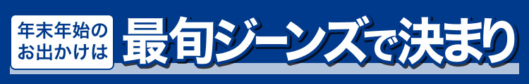 年末年始のお出かけは最旬ジーンズで決まり