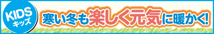 寒い冬も楽しく元気に暖かく!