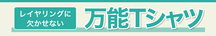 レイヤリングに欠かせない　万能Tシャツ