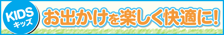 お出かけを楽しく快適に!