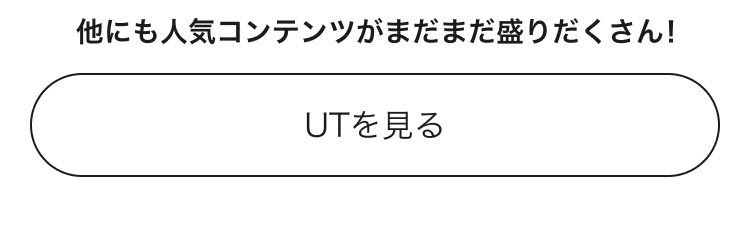 人気コンテンツがまだまだ盛りだくさん！UTのページはこちらから。