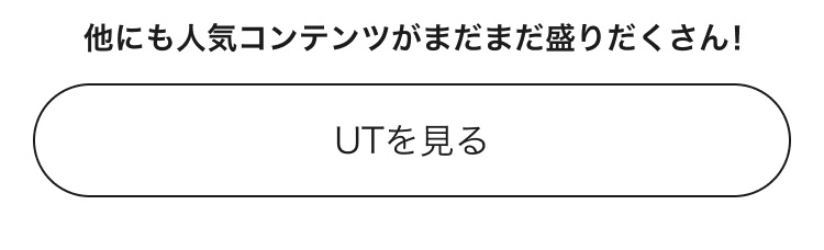 人気コンテンツがまだまだ盛りだくさん！UTのページはこちらから。