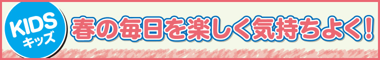 春の毎日を楽しく気持ちよく!