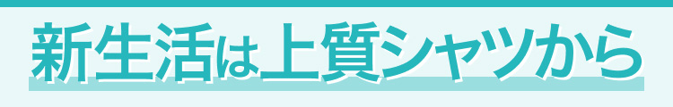 新生活は上質シャツから