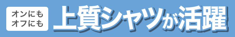 オンにもオフにも上質シャツが活躍