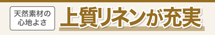天然素材の心地よさ　上質リネンが充実