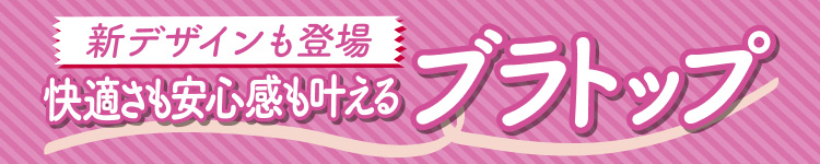 快適さも安心感も叶えるブラトップ