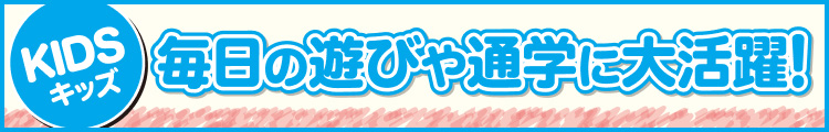 毎日の遊びや通学に大活躍!