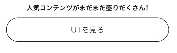 人気コンテンツがまだまだ盛りだくさん！UTのページはこちらから。
