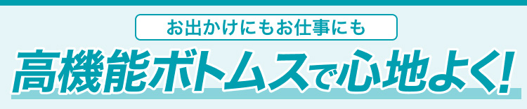 お出かけにもお仕事にも高機能ボトムスで心地よく!
