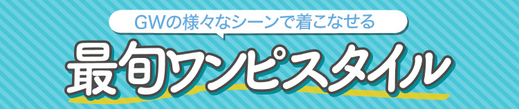 GWの様々なシーンで着こなせる最旬ワンピスタイル
