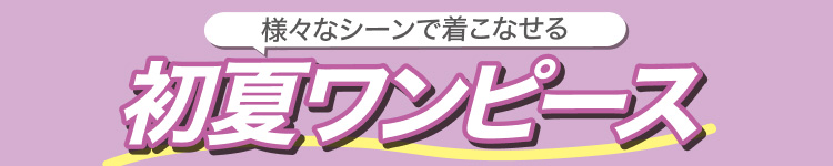 様々なシーンで着こなせる　初夏ワンピース
