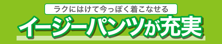 ラクにはけて今っぽく着こなせる　イージーパンツが充実