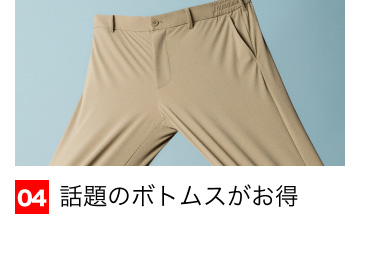 04 話題のボトムスがお得