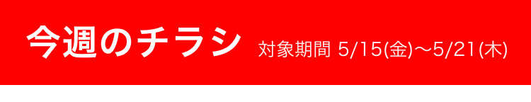 今週のチラシ 対象期間 5/15(金)〜5/21(木)