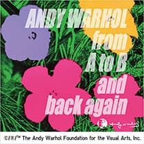 アンディ・ウォーホル : From A to B and Back Again