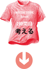 UNSTEREOTYPE  School 2時間目 考える