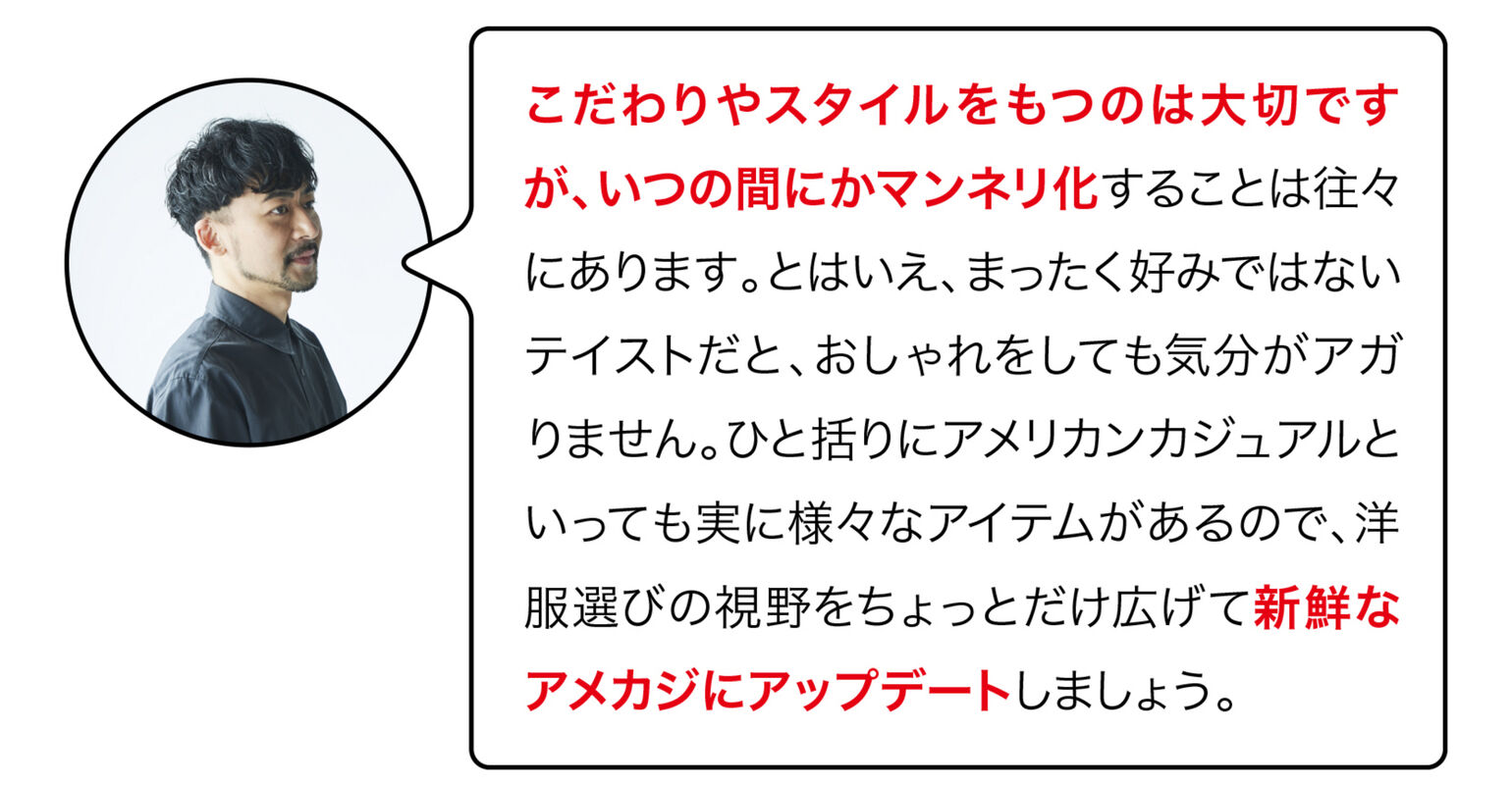 いくらさん「こだわりやスタイルをもつのは大切ですが、いつの間にかマンネリ化することは往々にあります。新鮮なアメカジにアップデートしましょう。」