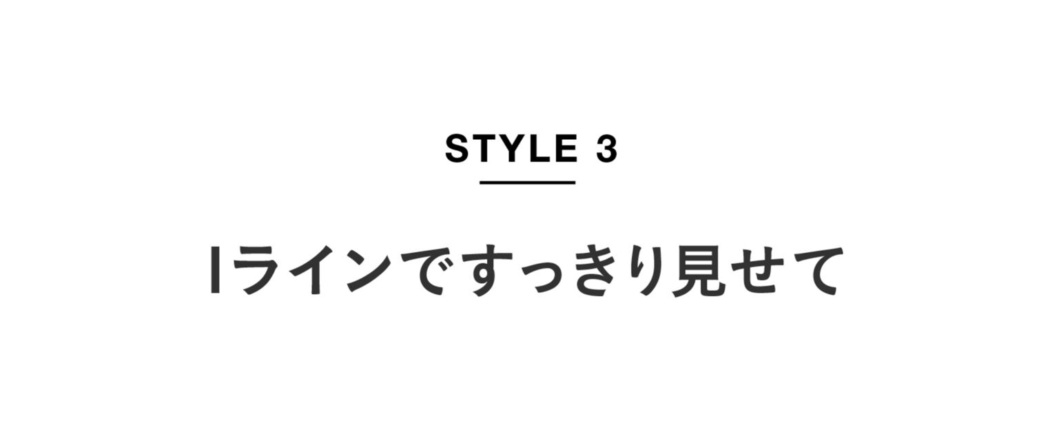 STYLE03 Iラインですっきり見せて