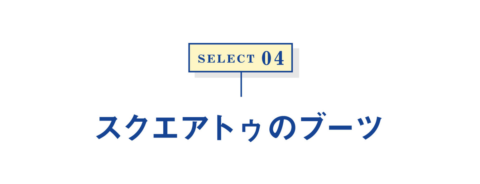Select 04 スクエアトゥのブーツ