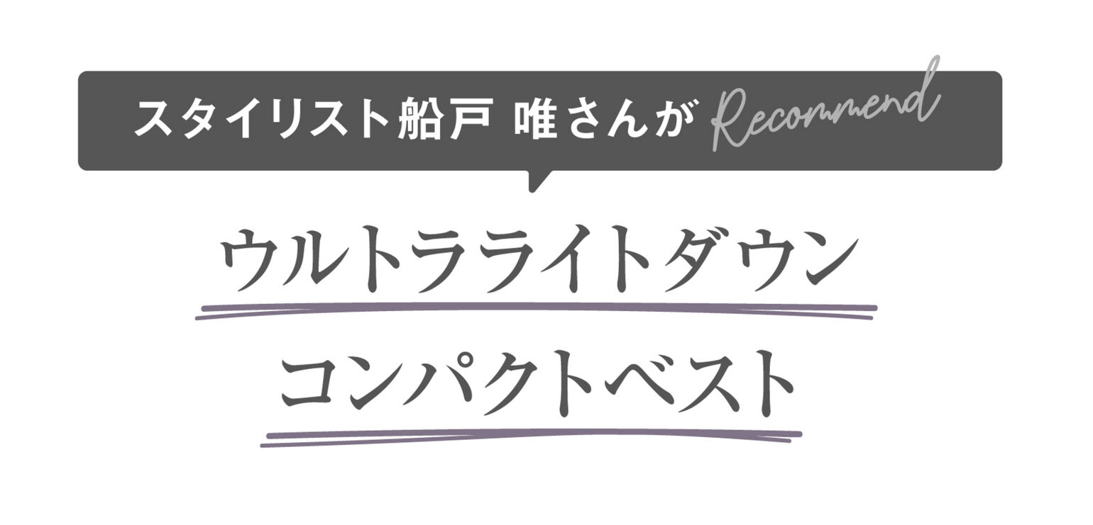 スタイリスト船戸唯さんがRecommend！ウルトラライトダウンコンパクトベスト