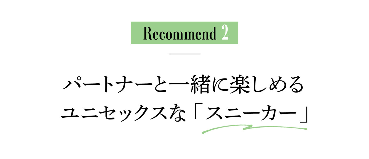 Recommend２パートナーと一緒に楽しめるユニセックスな「スニーカー」