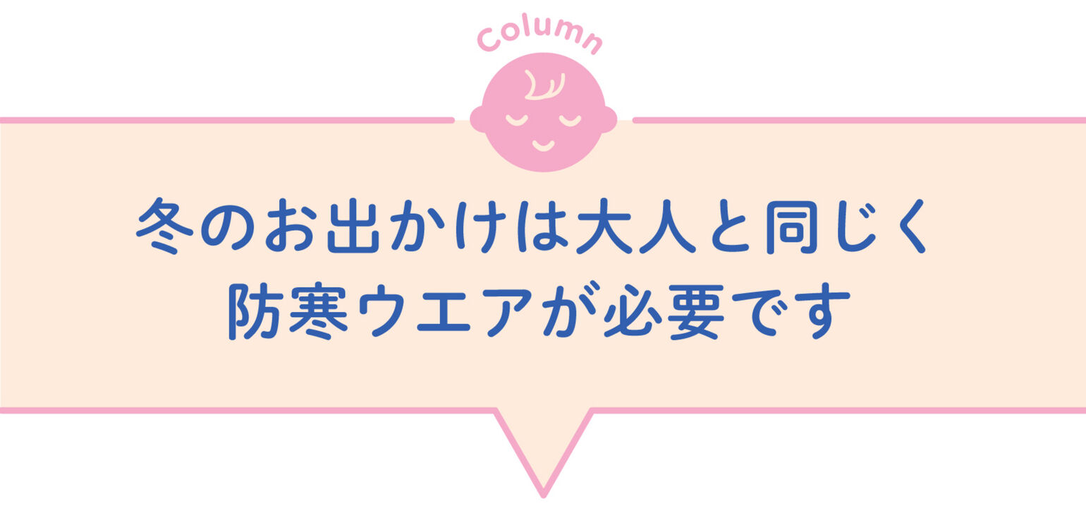 冬のお出かけは大人と同じく防寒ウェアが必要です
