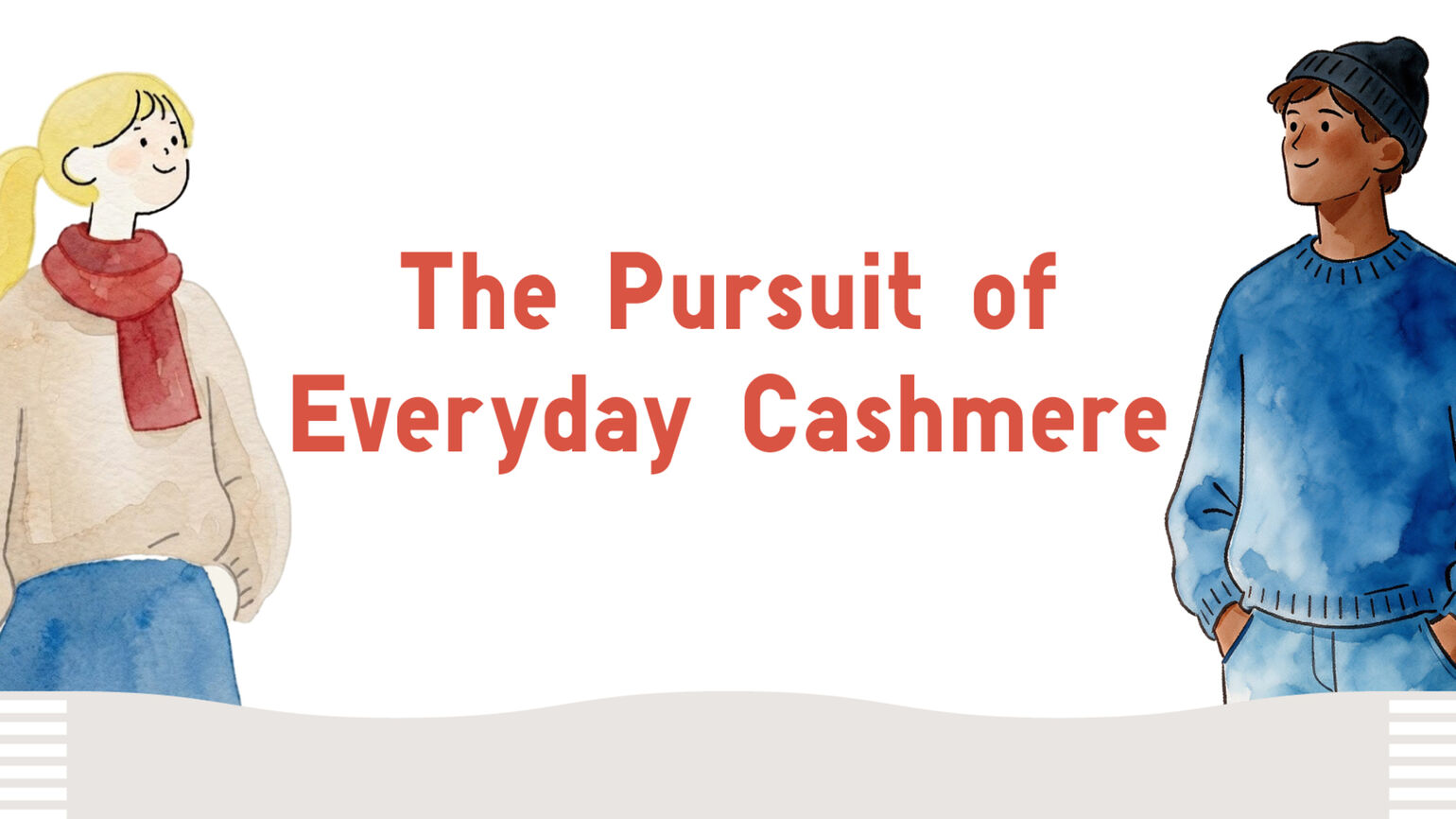 The Pursuit of Everyday Cashmere 高級素材だったカシミヤを、もっと身近に