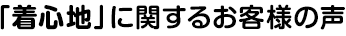 「着心地」に関するお客様の声