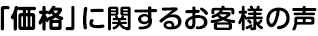 「価格」に関するお客様の声