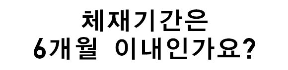 체재기간은 6개월 이내인가요?