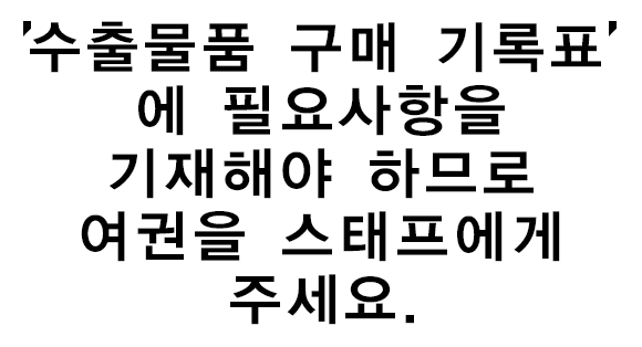 '수출물품 구매 기록표'에 필요사항을 기재해야 하므로 여권을 스태프에게 주세요.
