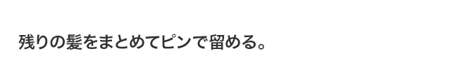 残りの髪をまとめてピンで留める。