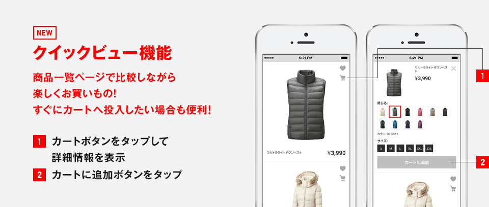 NEW クイックビュー機能 商品一覧ページで比較しながら 楽しくお買いもの! すぐにカートへ投入したい場合も便利! カートボタンをタップして 詳細情報を表示 カートに追加ボタンをタップ