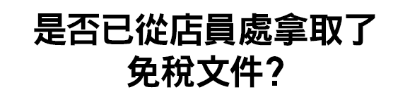 是否已從店員處拿取了免稅文件？