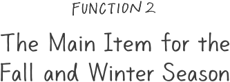 The Main Item for the Fall and Winter Season