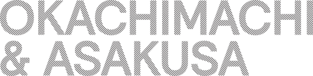 OKACHIMACHI & ASAKUSA