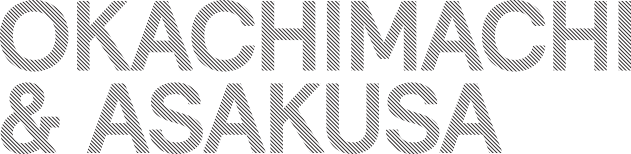 OKACHIMACHI & ASAKUSA