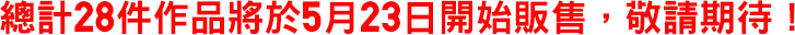總計28件作品將於5月23日開始販售，敬請期待！