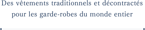 Des vêtements traditionnels et décontractés pour les garde-robes du monde entier